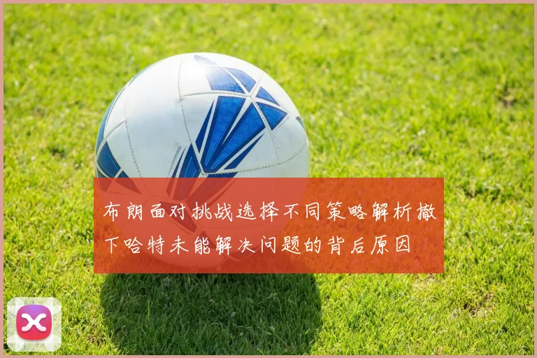 布朗面对挑战选择不同策略解析撤下哈特未能解决问题的背后原因