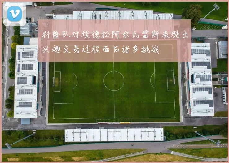 科隆队对埃德松阿尔瓦雷斯表现出兴趣交易过程面临诸多挑战